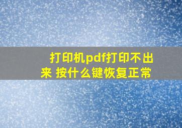 打印机pdf打印不出来 按什么键恢复正常